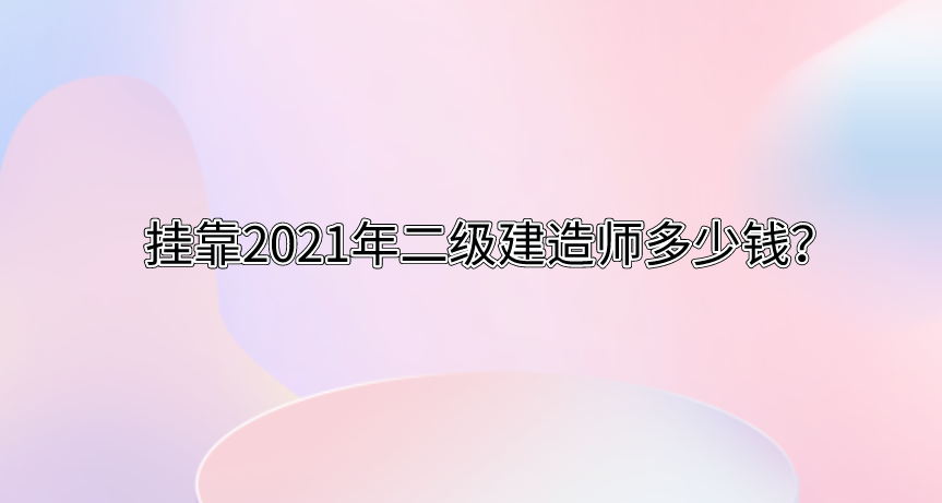 2023年挂靠二级建造师多少钱?-挂靠网-建筑英才网