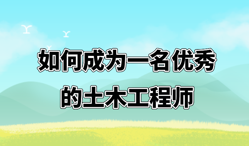 如何成为一名优秀的土木工程师？