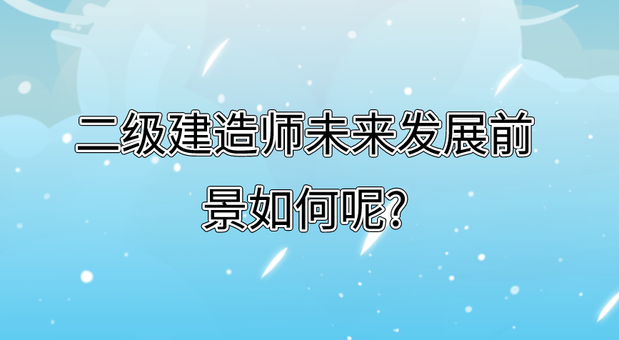 二级建造师未来发展前景如何呢?-挂靠网-建筑英才网